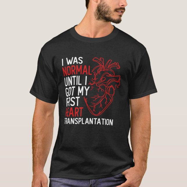 I Was Normal Until I Got My First Heart Transplant T-Shirt (Front)