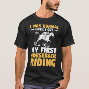I Was Normal Until I Got My First Horseback Riding T-Shirt