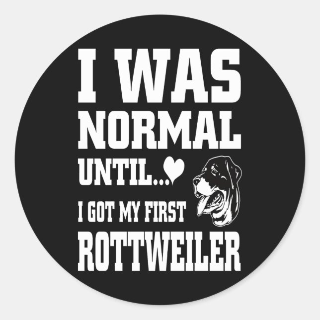 I was normal until I got my first rottweiler Classic Round Sticker (Front)
