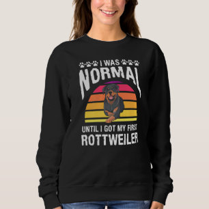 I Was Normal Until I Got My First Rottweiler Dog Sweatshirt