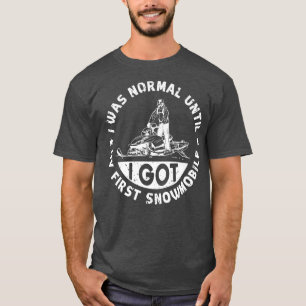 I Was Normal Until I Got My First Snowmobile T-Shirt