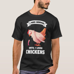 I was normal until I loved chickens farming T-Shirt