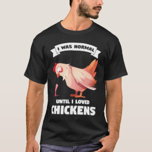 I was normal until I loved chickens farming T-Shirt
