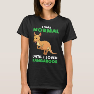 I was normal until I loved kangaroos kangaroo T-Shirt