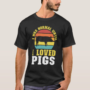 I was normal until I loved pigs pig farmer animals T-Shirt