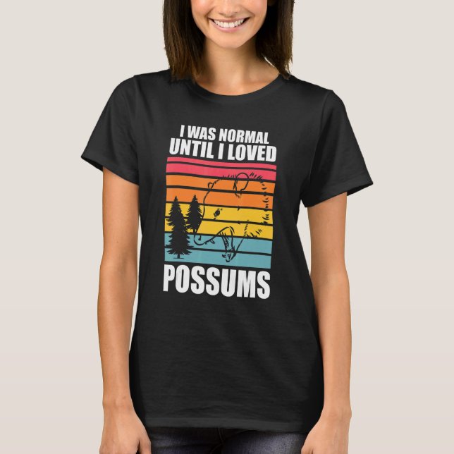 I was normal until I loved possums Possum animal O T-Shirt (Front)