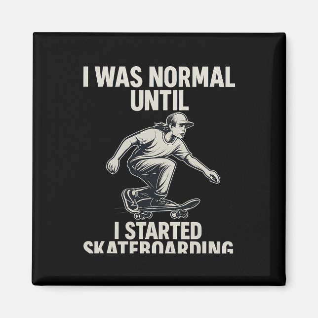 I Was Normal Until I Started Skateboarding Mono Ar Magnet (Front)