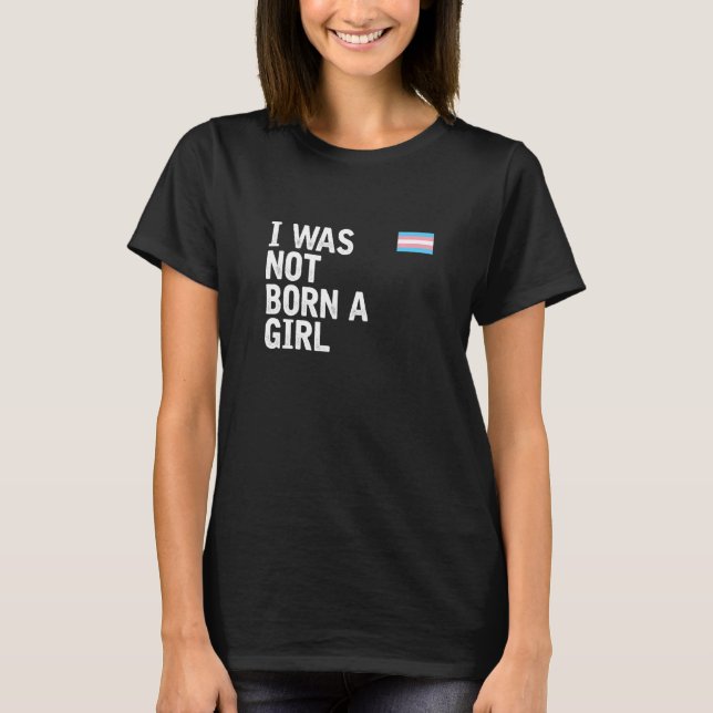 I Was Not Born A Girl Transgender Awareness Lgbt P T-Shirt (Front)