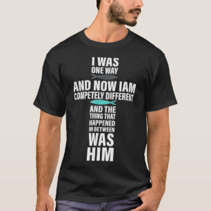 I Was One Way And Now I Am Completely Different  T-Shirt