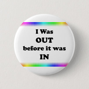 I Was Out Before It Was In 6 Cm Round Badge