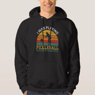 I was Playing Pickleball before it was cool Pickle Hoodie