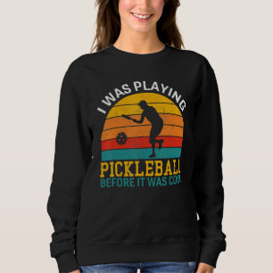 I Was Playing Pickleball Before It Was Cool Player Sweatshirt