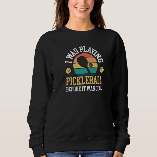 I Was Playing Pickleball Before It Was Cool Premiu Sweatshirt (Front)