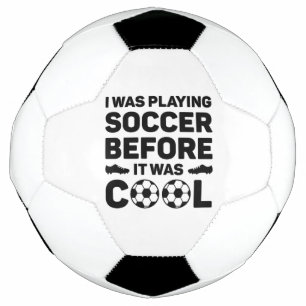 I Was Playing Soccer Before It Was Cool Ball