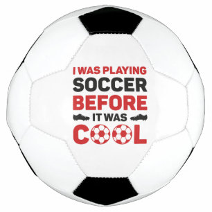 I Was Playing Soccer Before It Was Cool Ball