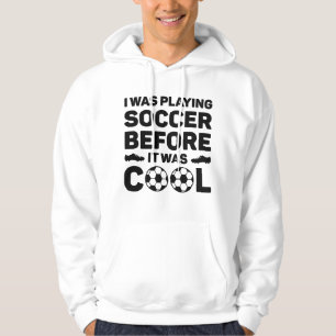 I Was Playing Soccer Before It Was Cool Hoodie