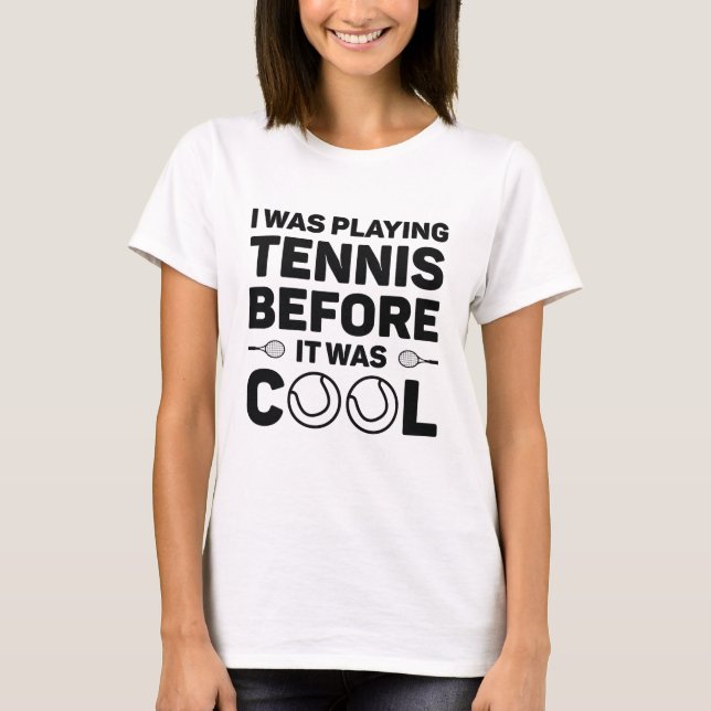 I Was Playing Tennis Before It Was Cool T-Shirt (Front)