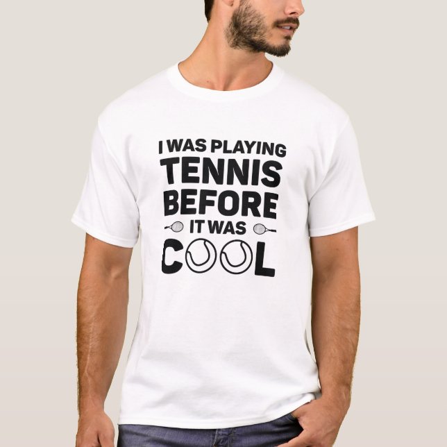 I Was Playing Tennis Before It Was Cool T-Shirt (Front)