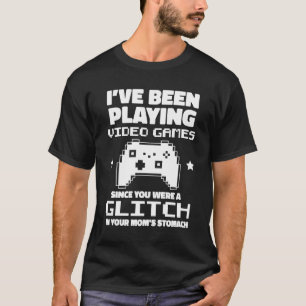 I Was Playing Video Games When You Were A Glitch G T-Shirt
