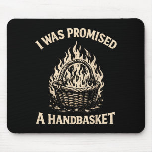 I was Promised A Handbasket Funny Sarcastic Mouse Pad
