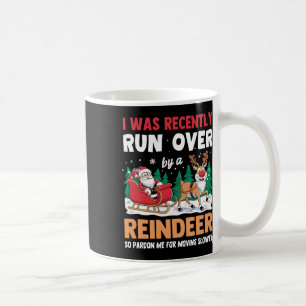 I Was Recently Run Over By A Reindeer Christmas  Coffee Mug