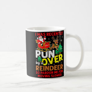 I Was Recently Run Over By A Reindeer Christmas Coffee Mug