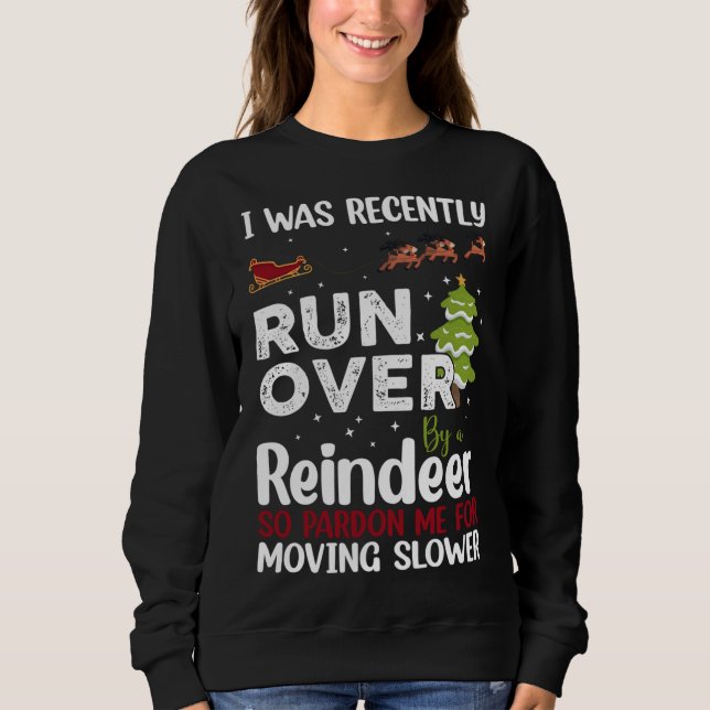 I Was Recently Run Over By A Reindeer Christmas So Sweatshirt (Front)