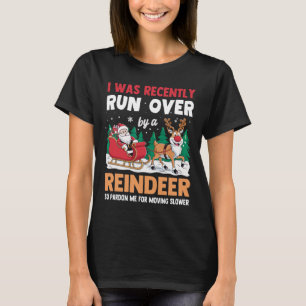 I Was Recently Run Over By A Reindeer Christmas T-Shirt