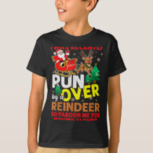 I Was Recently Run Over By A Reindeer Christmas  T-Shirt