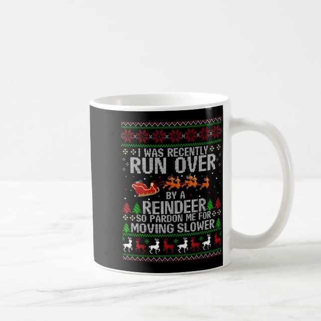I Was Recently Run Over By A Reindeer So Pardon Me Coffee Mug (Right)