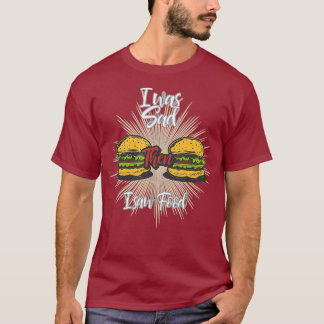 I Was Sad Then I Saw Food T-Shirt