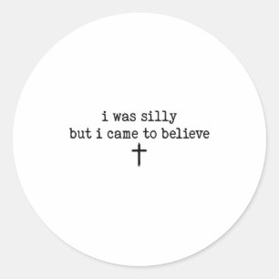 I Was Silly But I Came To Believe Shirt  Classic Round Sticker