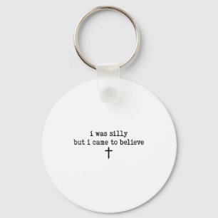 I Was Silly But I Came To Believe Shirt Key Ring