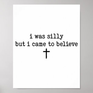 I Was Silly But I Came To Believe Shirt Poster