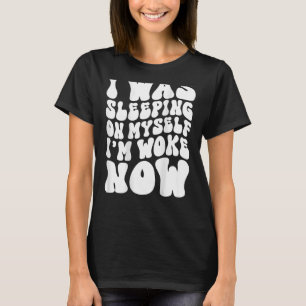 I Was Sleeping On Myself I m Woke Now Groovy On Ba T-Shirt