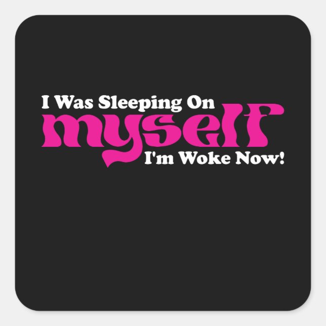 I Was Sleeping On Myself I'm Woke Now Square Sticker (Front)