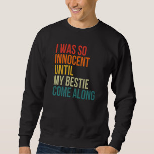 I Was So Innocent Until My Bestie Come Along Sarc Sweatshirt