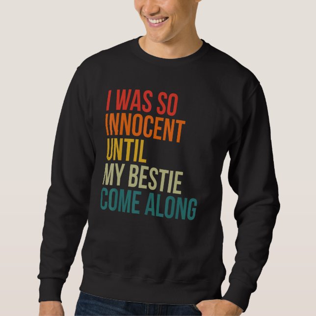 I Was So Innocent Until My Bestie Come Along  Sarc Sweatshirt (Front)