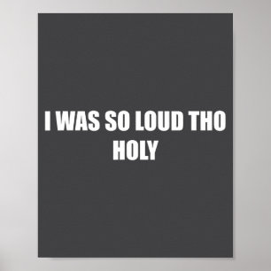 I Was So Loud Tho Holy Funny Loud Reaction Meme Wo Poster