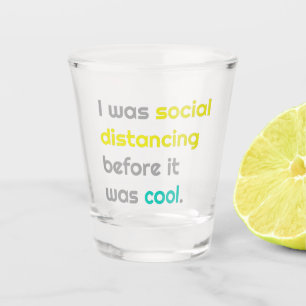 I was social distancing befefore it was cool shot glass