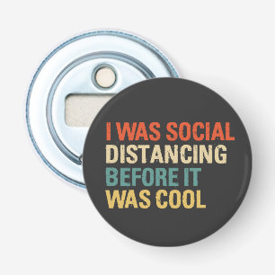 I Was Social Distancing Before It Was Cool Button Bottle Opener