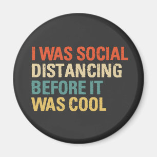 I Was Social Distancing Before It Was Cool   Magnet