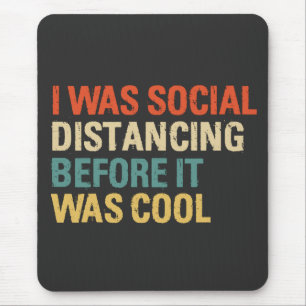 I Was Social Distancing Before It Was Cool Mouse Pad