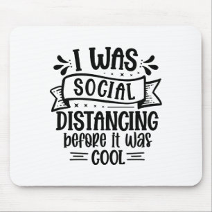 I Was Social Distancing Before It Was Cool Mouse Pad