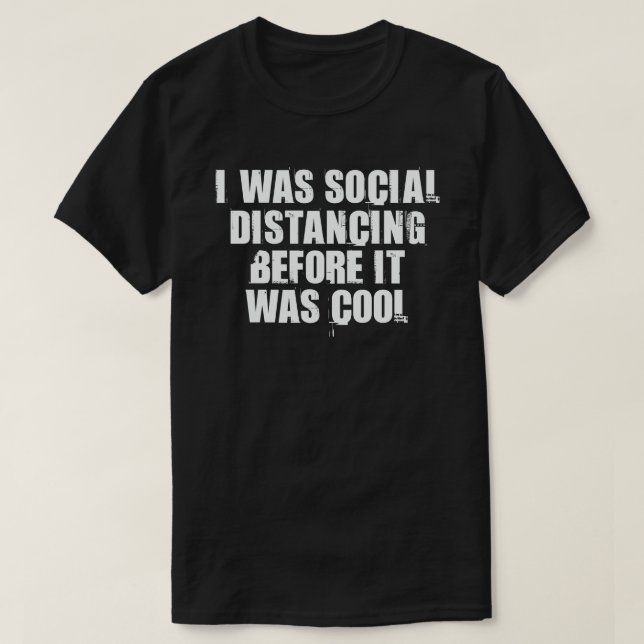 I Was Social Distancing Before It Was Cool T-Shirt (Design Front)