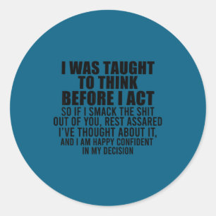 I Was Taught To Think Before I Act Funny Sarcasm S Classic Round Sticker