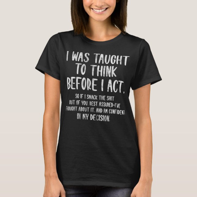 I Was Taught To Think Before I Act Funny Sarcasm S T-Shirt (Front)