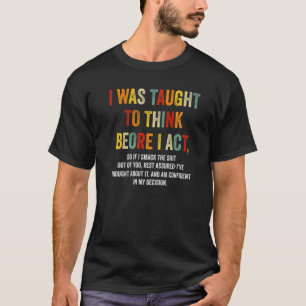 I Was Taught To Think Before I Act Funny Sarcasm S T-Shirt
