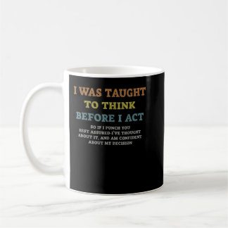 I Was Taught To Think Before I act Sarcasm Derisio Coffee Mug