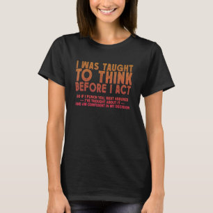 I Was Taught To Think Before I act Sarcasm Derisio T-Shirt